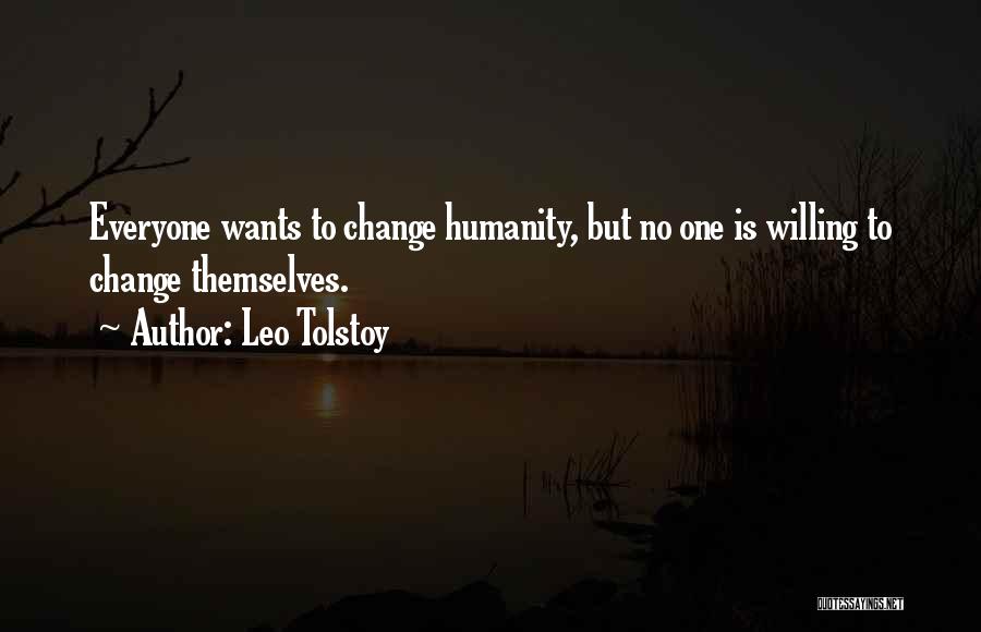 Leo Tolstoy Quotes: Everyone Wants To Change Humanity, But No One Is Willing To Change Themselves.