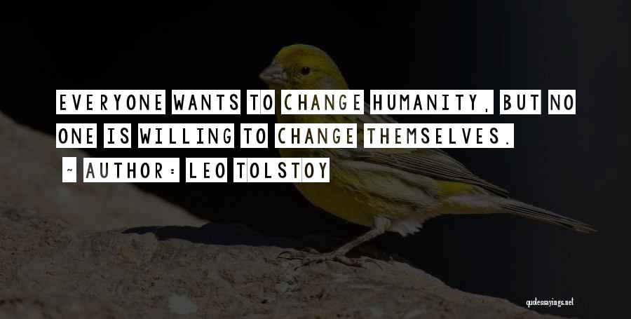 Leo Tolstoy Quotes: Everyone Wants To Change Humanity, But No One Is Willing To Change Themselves.