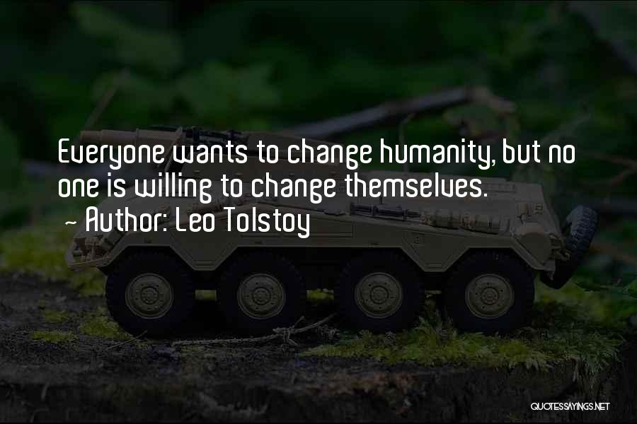 Leo Tolstoy Quotes: Everyone Wants To Change Humanity, But No One Is Willing To Change Themselves.