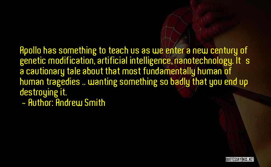 Andrew Smith Quotes: Apollo Has Something To Teach Us As We Enter A New Century Of Genetic Modification, Artificial Intelligence, Nanotechnology. It's A