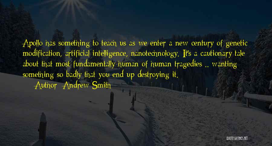 Andrew Smith Quotes: Apollo Has Something To Teach Us As We Enter A New Century Of Genetic Modification, Artificial Intelligence, Nanotechnology. It's A