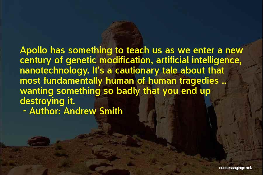 Andrew Smith Quotes: Apollo Has Something To Teach Us As We Enter A New Century Of Genetic Modification, Artificial Intelligence, Nanotechnology. It's A