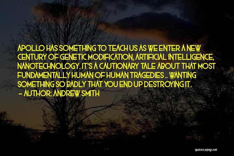 Andrew Smith Quotes: Apollo Has Something To Teach Us As We Enter A New Century Of Genetic Modification, Artificial Intelligence, Nanotechnology. It's A