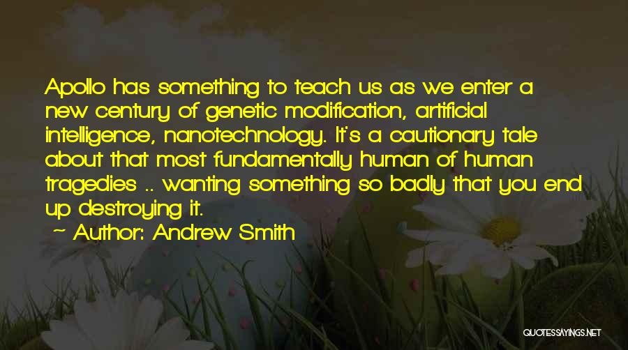 Andrew Smith Quotes: Apollo Has Something To Teach Us As We Enter A New Century Of Genetic Modification, Artificial Intelligence, Nanotechnology. It's A
