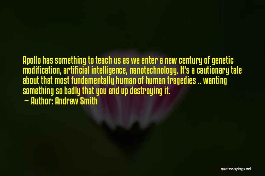 Andrew Smith Quotes: Apollo Has Something To Teach Us As We Enter A New Century Of Genetic Modification, Artificial Intelligence, Nanotechnology. It's A