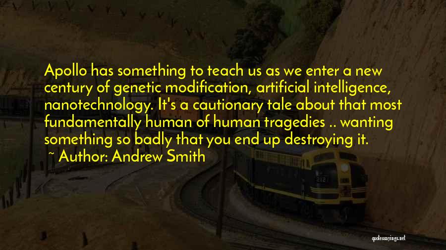 Andrew Smith Quotes: Apollo Has Something To Teach Us As We Enter A New Century Of Genetic Modification, Artificial Intelligence, Nanotechnology. It's A