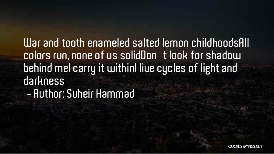 Suheir Hammad Quotes: War And Tooth Enameled Salted Lemon Childhoodsall Colors Run, None Of Us Soliddon't Look For Shadow Behind Mei Carry It