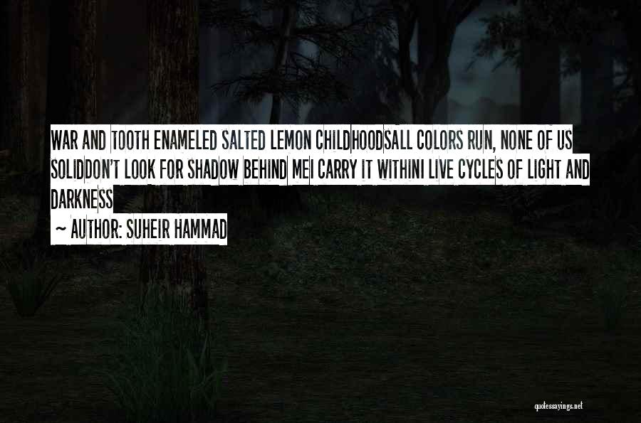 Suheir Hammad Quotes: War And Tooth Enameled Salted Lemon Childhoodsall Colors Run, None Of Us Soliddon't Look For Shadow Behind Mei Carry It