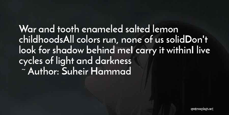 Suheir Hammad Quotes: War And Tooth Enameled Salted Lemon Childhoodsall Colors Run, None Of Us Soliddon't Look For Shadow Behind Mei Carry It