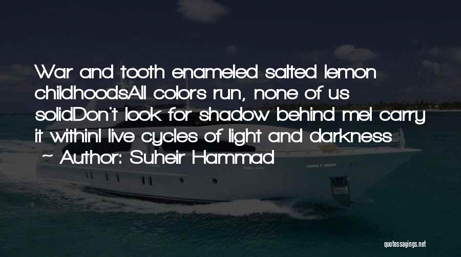 Suheir Hammad Quotes: War And Tooth Enameled Salted Lemon Childhoodsall Colors Run, None Of Us Soliddon't Look For Shadow Behind Mei Carry It
