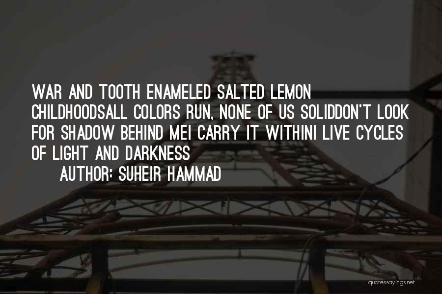 Suheir Hammad Quotes: War And Tooth Enameled Salted Lemon Childhoodsall Colors Run, None Of Us Soliddon't Look For Shadow Behind Mei Carry It