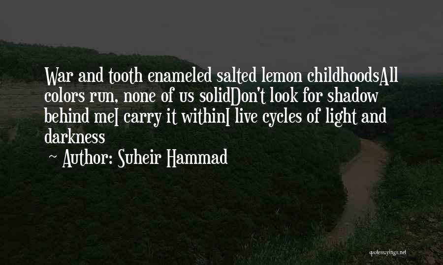 Suheir Hammad Quotes: War And Tooth Enameled Salted Lemon Childhoodsall Colors Run, None Of Us Soliddon't Look For Shadow Behind Mei Carry It