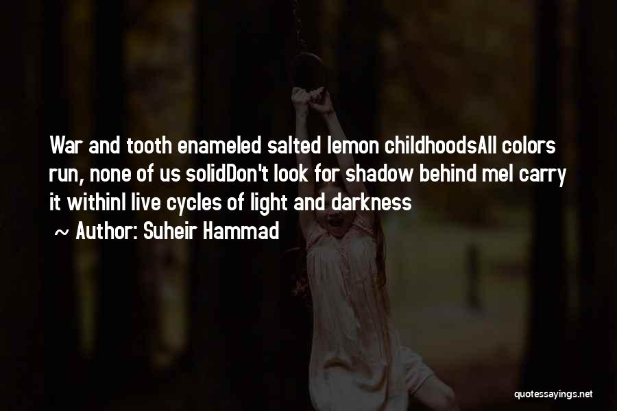 Suheir Hammad Quotes: War And Tooth Enameled Salted Lemon Childhoodsall Colors Run, None Of Us Soliddon't Look For Shadow Behind Mei Carry It