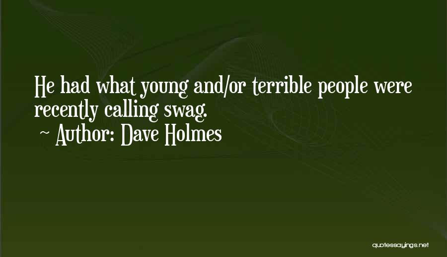 Dave Holmes Quotes: He Had What Young And/or Terrible People Were Recently Calling Swag.