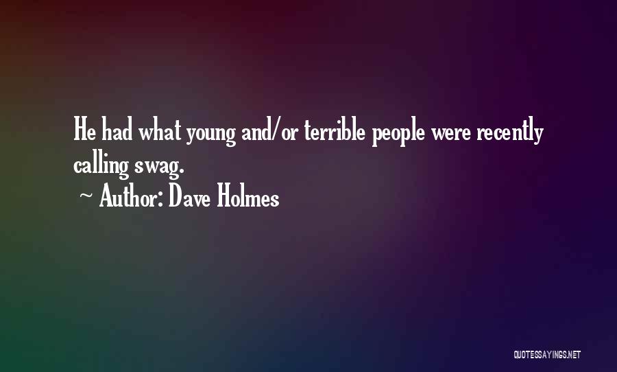 Dave Holmes Quotes: He Had What Young And/or Terrible People Were Recently Calling Swag.