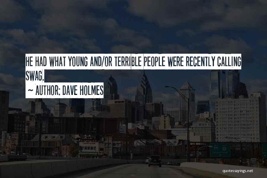 Dave Holmes Quotes: He Had What Young And/or Terrible People Were Recently Calling Swag.