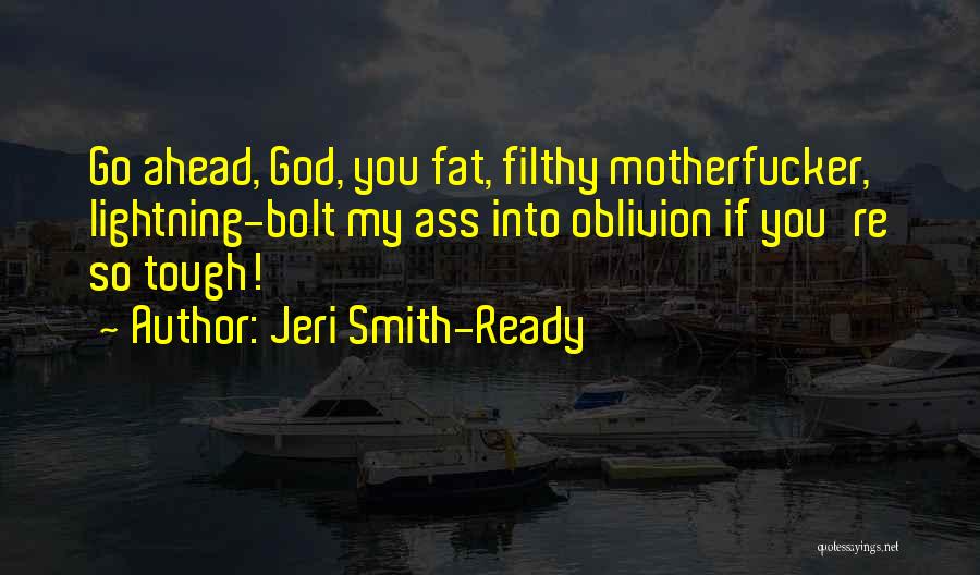 Jeri Smith-Ready Quotes: Go Ahead, God, You Fat, Filthy Motherfucker, Lightning-bolt My Ass Into Oblivion If You're So Tough!