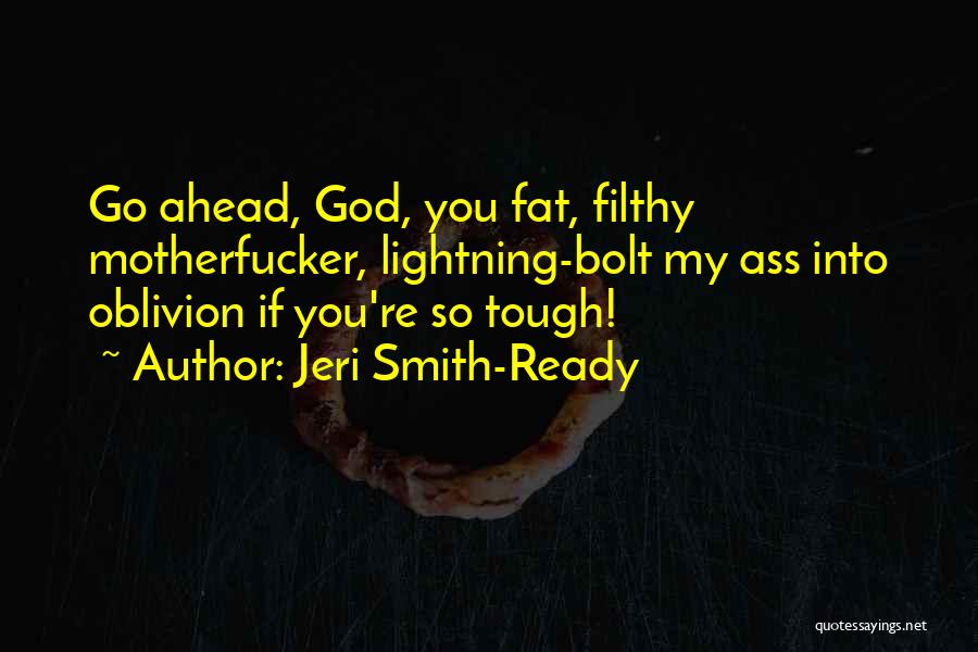 Jeri Smith-Ready Quotes: Go Ahead, God, You Fat, Filthy Motherfucker, Lightning-bolt My Ass Into Oblivion If You're So Tough!