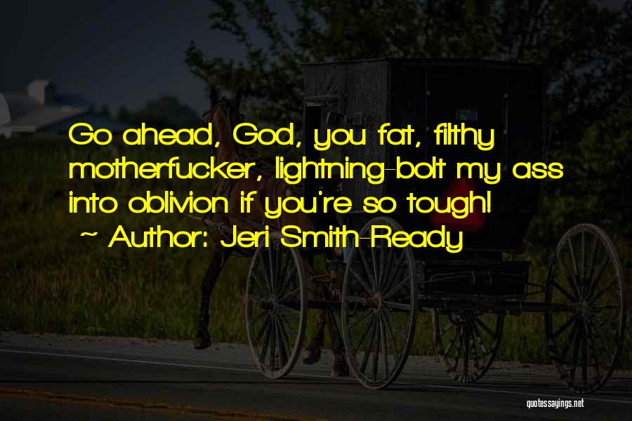 Jeri Smith-Ready Quotes: Go Ahead, God, You Fat, Filthy Motherfucker, Lightning-bolt My Ass Into Oblivion If You're So Tough!