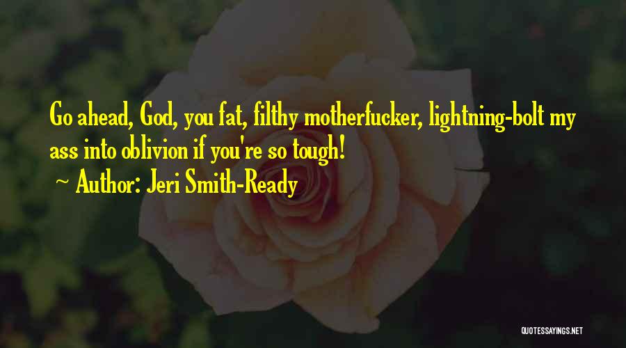 Jeri Smith-Ready Quotes: Go Ahead, God, You Fat, Filthy Motherfucker, Lightning-bolt My Ass Into Oblivion If You're So Tough!