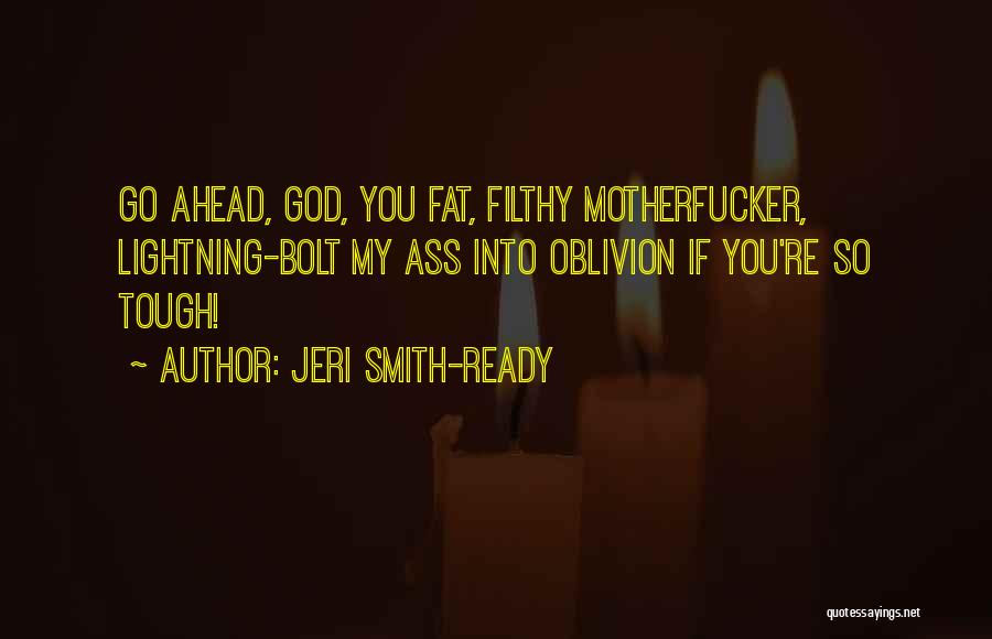 Jeri Smith-Ready Quotes: Go Ahead, God, You Fat, Filthy Motherfucker, Lightning-bolt My Ass Into Oblivion If You're So Tough!