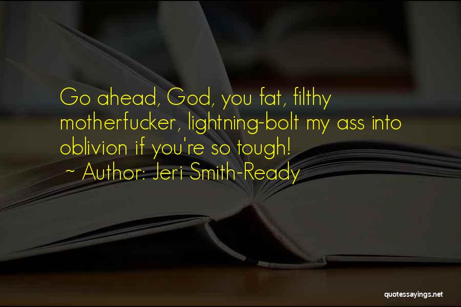 Jeri Smith-Ready Quotes: Go Ahead, God, You Fat, Filthy Motherfucker, Lightning-bolt My Ass Into Oblivion If You're So Tough!