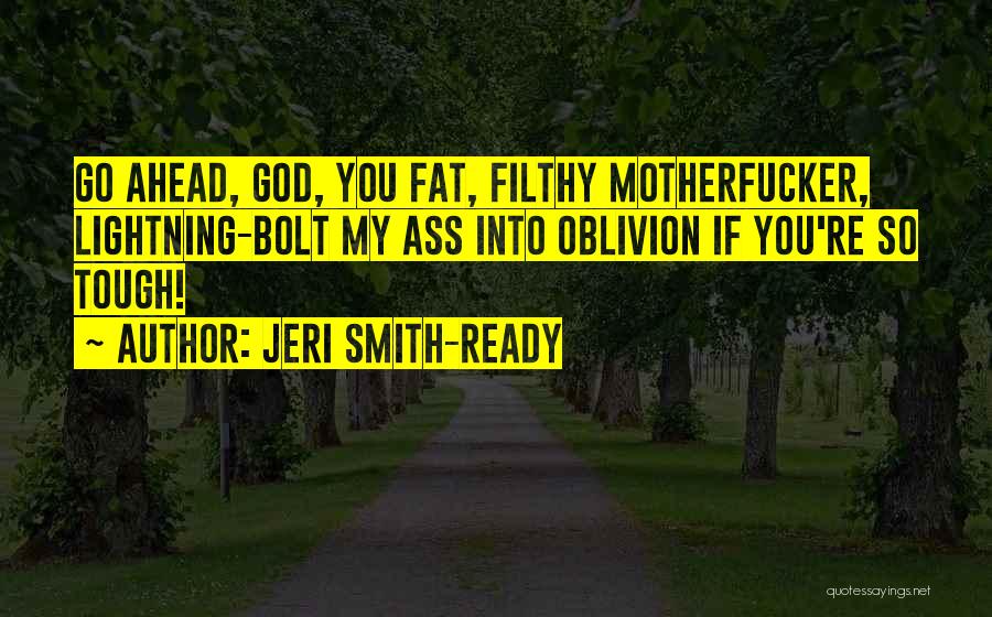 Jeri Smith-Ready Quotes: Go Ahead, God, You Fat, Filthy Motherfucker, Lightning-bolt My Ass Into Oblivion If You're So Tough!