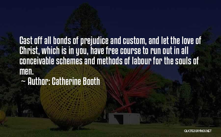 Catherine Booth Quotes: Cast Off All Bonds Of Prejudice And Custom, And Let The Love Of Christ, Which Is In You, Have Free