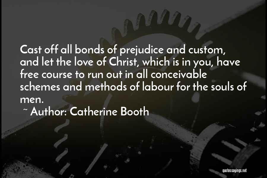 Catherine Booth Quotes: Cast Off All Bonds Of Prejudice And Custom, And Let The Love Of Christ, Which Is In You, Have Free