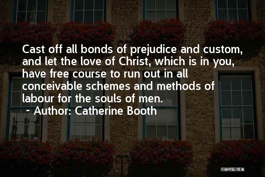 Catherine Booth Quotes: Cast Off All Bonds Of Prejudice And Custom, And Let The Love Of Christ, Which Is In You, Have Free