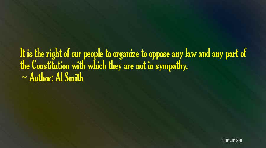 Al Smith Quotes: It Is The Right Of Our People To Organize To Oppose Any Law And Any Part Of The Constitution With