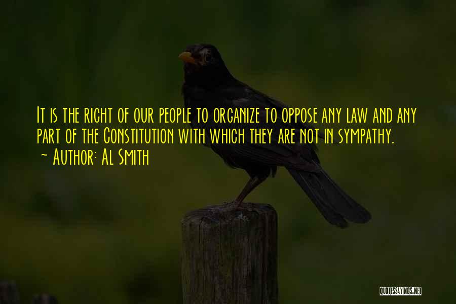 Al Smith Quotes: It Is The Right Of Our People To Organize To Oppose Any Law And Any Part Of The Constitution With