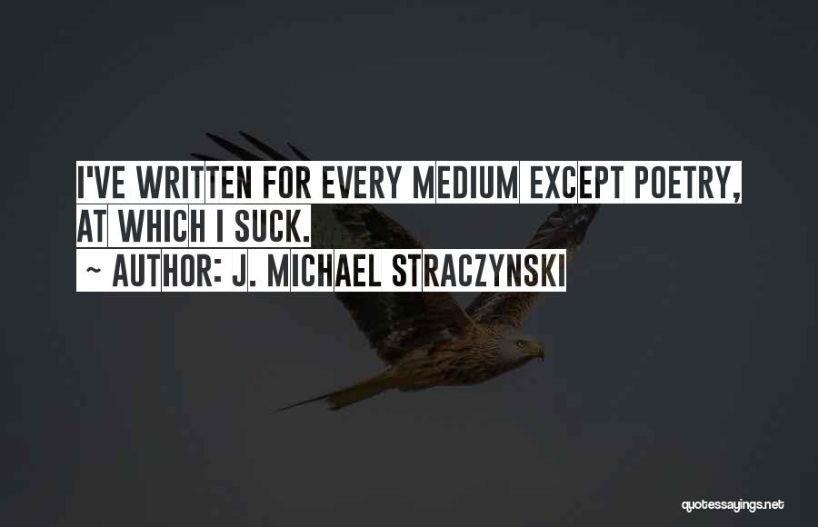 J. Michael Straczynski Quotes: I've Written For Every Medium Except Poetry, At Which I Suck.