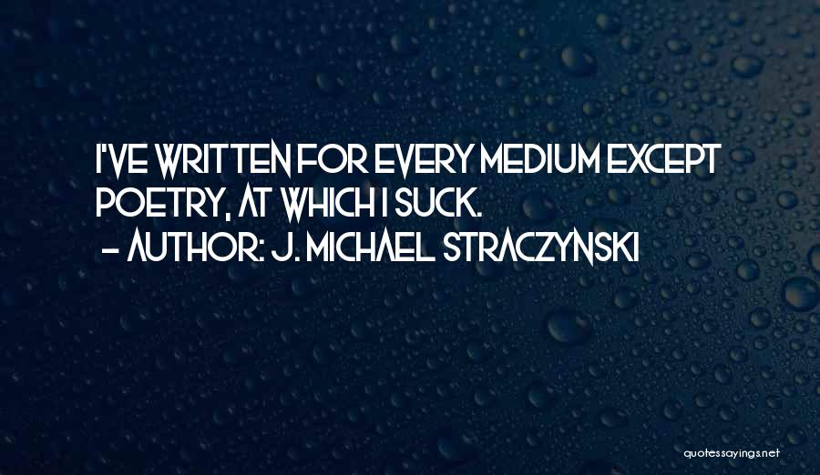 J. Michael Straczynski Quotes: I've Written For Every Medium Except Poetry, At Which I Suck.