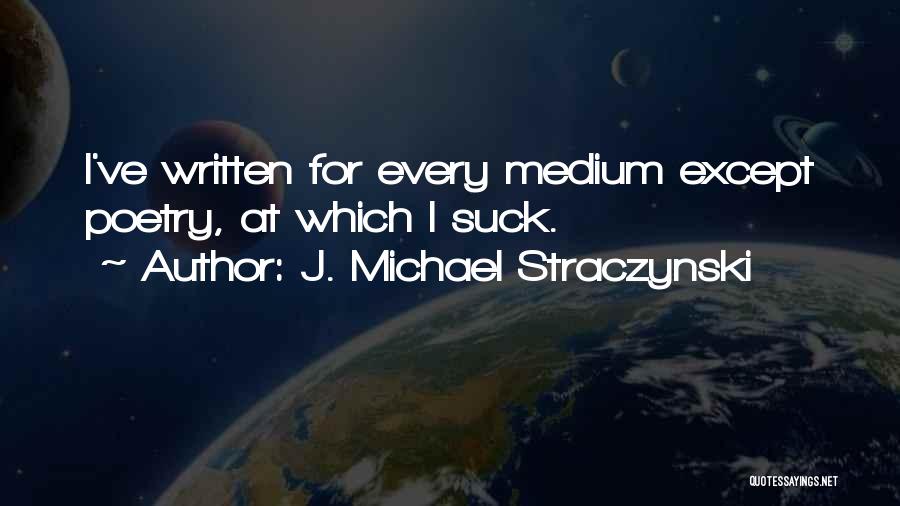 J. Michael Straczynski Quotes: I've Written For Every Medium Except Poetry, At Which I Suck.