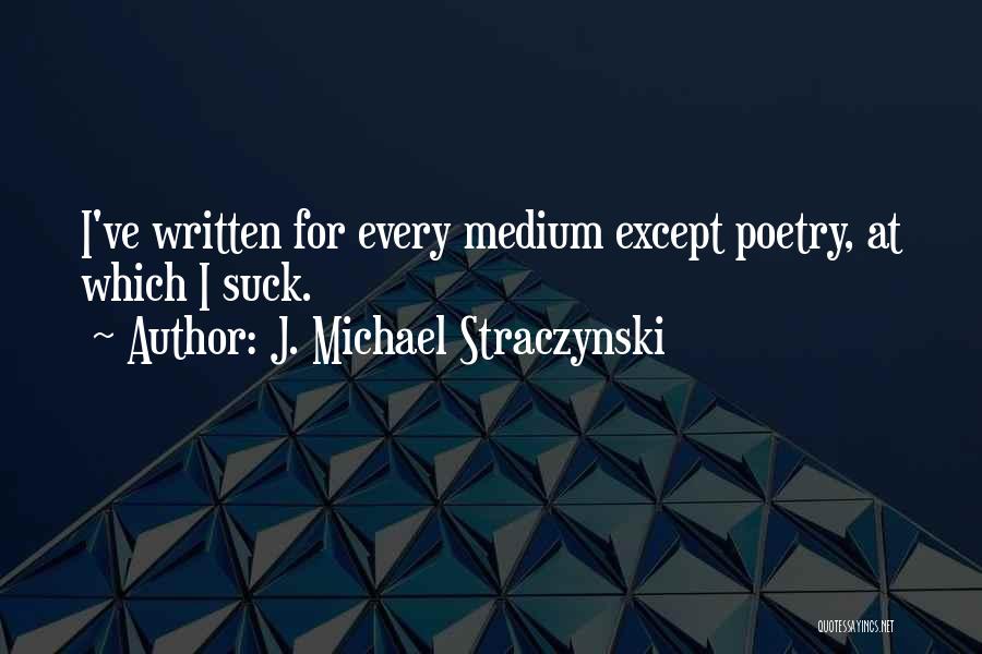 J. Michael Straczynski Quotes: I've Written For Every Medium Except Poetry, At Which I Suck.