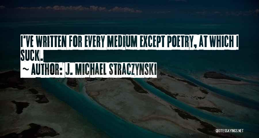 J. Michael Straczynski Quotes: I've Written For Every Medium Except Poetry, At Which I Suck.