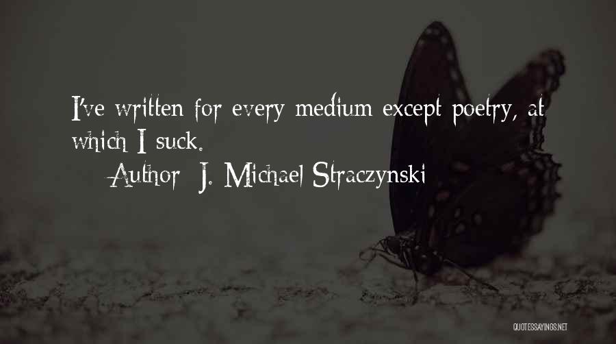 J. Michael Straczynski Quotes: I've Written For Every Medium Except Poetry, At Which I Suck.