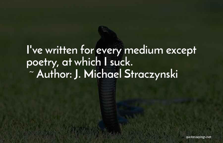 J. Michael Straczynski Quotes: I've Written For Every Medium Except Poetry, At Which I Suck.