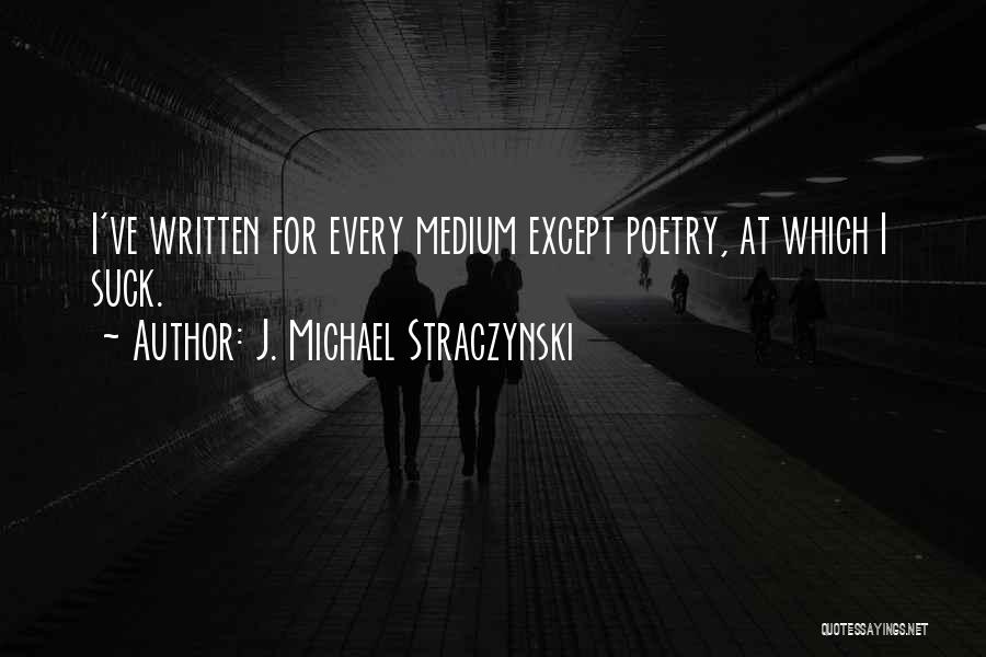 J. Michael Straczynski Quotes: I've Written For Every Medium Except Poetry, At Which I Suck.