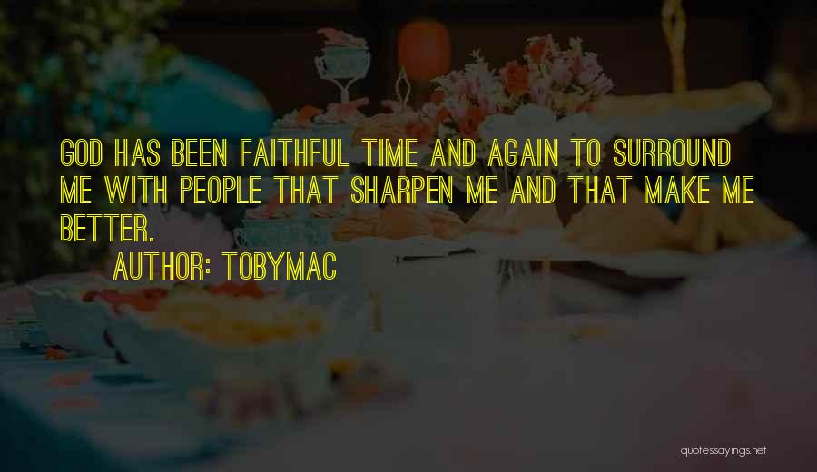 TobyMac Quotes: God Has Been Faithful Time And Again To Surround Me With People That Sharpen Me And That Make Me Better.