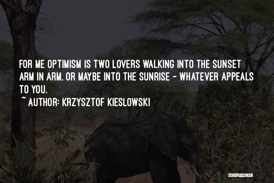 Krzysztof Kieslowski Quotes: For Me Optimism Is Two Lovers Walking Into The Sunset Arm In Arm. Or Maybe Into The Sunrise - Whatever