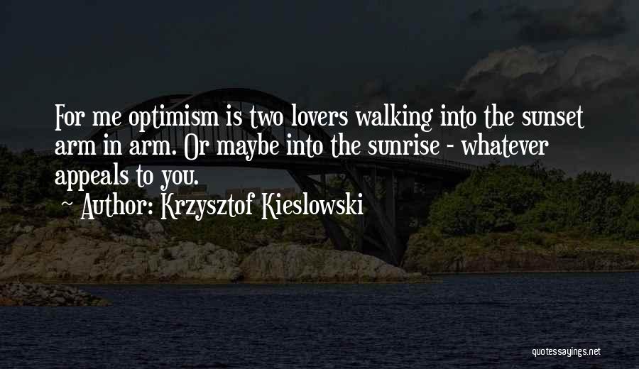 Krzysztof Kieslowski Quotes: For Me Optimism Is Two Lovers Walking Into The Sunset Arm In Arm. Or Maybe Into The Sunrise - Whatever