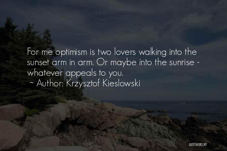 Krzysztof Kieslowski Quotes: For Me Optimism Is Two Lovers Walking Into The Sunset Arm In Arm. Or Maybe Into The Sunrise - Whatever