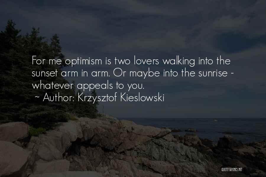 Krzysztof Kieslowski Quotes: For Me Optimism Is Two Lovers Walking Into The Sunset Arm In Arm. Or Maybe Into The Sunrise - Whatever