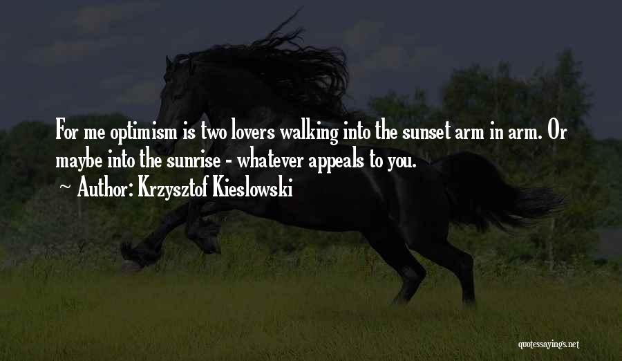 Krzysztof Kieslowski Quotes: For Me Optimism Is Two Lovers Walking Into The Sunset Arm In Arm. Or Maybe Into The Sunrise - Whatever