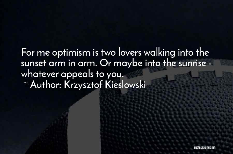 Krzysztof Kieslowski Quotes: For Me Optimism Is Two Lovers Walking Into The Sunset Arm In Arm. Or Maybe Into The Sunrise - Whatever