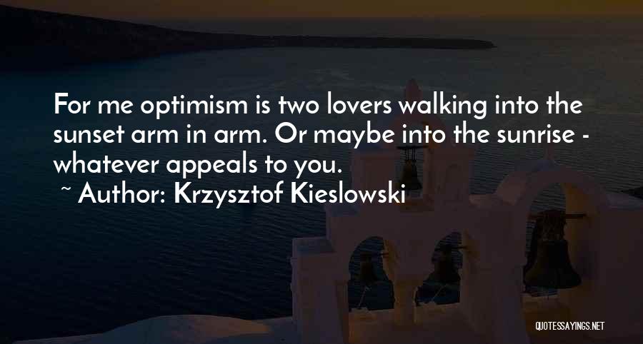 Krzysztof Kieslowski Quotes: For Me Optimism Is Two Lovers Walking Into The Sunset Arm In Arm. Or Maybe Into The Sunrise - Whatever