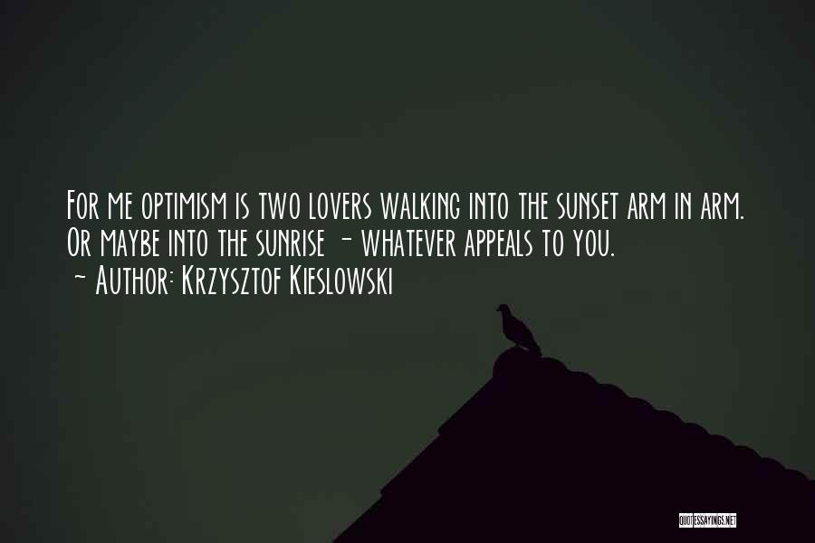 Krzysztof Kieslowski Quotes: For Me Optimism Is Two Lovers Walking Into The Sunset Arm In Arm. Or Maybe Into The Sunrise - Whatever