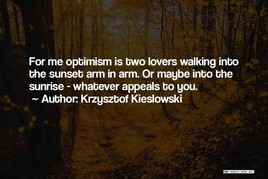 Krzysztof Kieslowski Quotes: For Me Optimism Is Two Lovers Walking Into The Sunset Arm In Arm. Or Maybe Into The Sunrise - Whatever